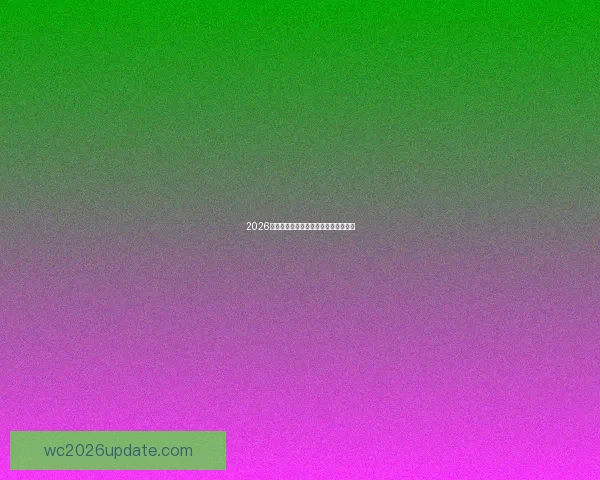 2026世界杯决赛精彩回顾与历史瞬间全解析 2026世界杯决赛精彩回顾与历史瞬间全解析