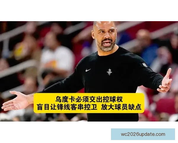 乌度卡强调控球为先减少缠斗与多余运球成制胜关键路径执行与专注